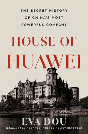 House of Huawei: The Secret History of China’s Most Powerful Company